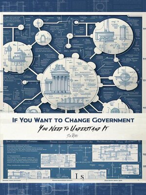 cover image of If You Want to Change Government  You Need to Understand It